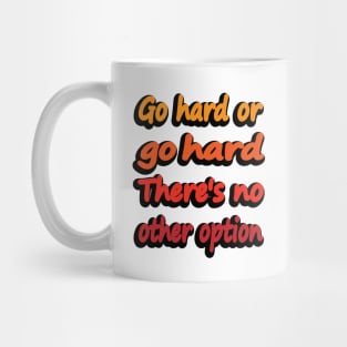 Go Hard Or Go Hard There's No Other Option Mug